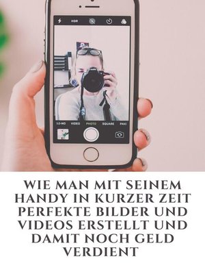 cover image of Wie man mit seinem Handy in kurzer Zeit perfekte Bilder und Videos erstellt und damit noch Geld verdient
